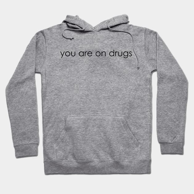 they are on drugs Hoodie by callingtomorrow